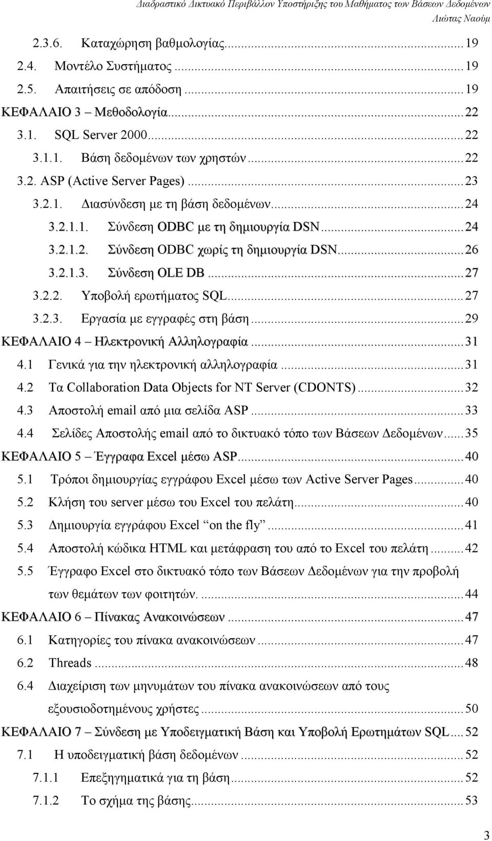 ..27 3.2.3. Εργασία µε εγγραφές στη βάση...29 ΚΕΦΑΛΑΙΟ 4 Ηλεκτρονική Αλληλογραφία...31 4.1 Γενικά για την ηλεκτρονική αλληλογραφία...31 4.2 Τα Collaboration Data Objects for NT Server (CDONTS)...32 4.