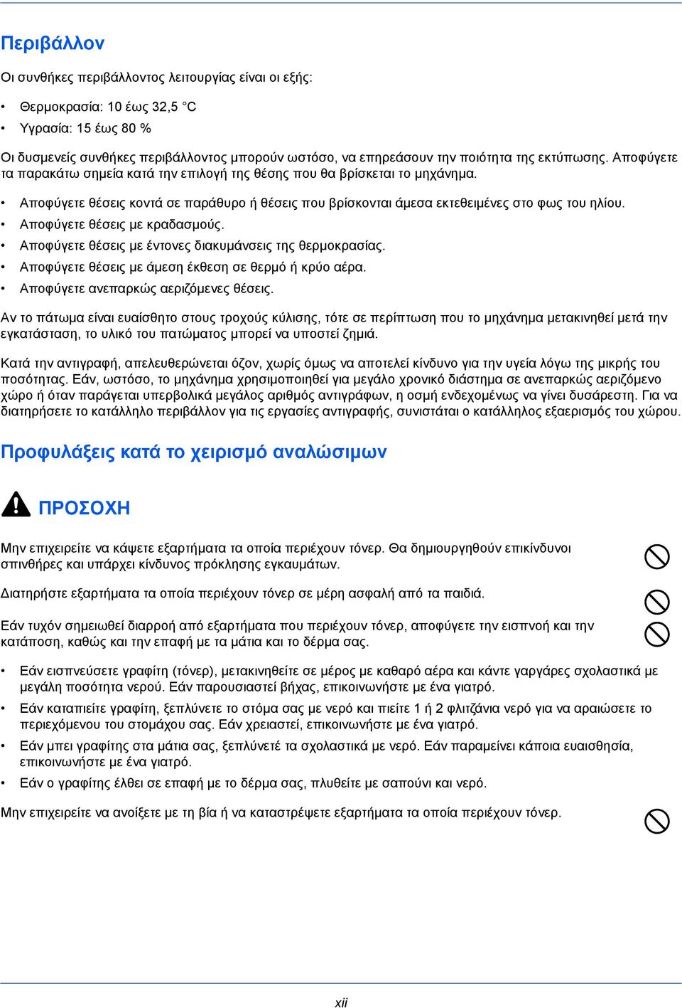 Αποφύγετε θέσεις με κραδασμούς. Αποφύγετε θέσεις με έντονες διακυμάνσεις της θερμοκρασίας. Αποφύγετε θέσεις με άμεση έκθεση σε θερμό ή κρύο αέρα. Αποφύγετε ανεπαρκώς αεριζόμενες θέσεις.