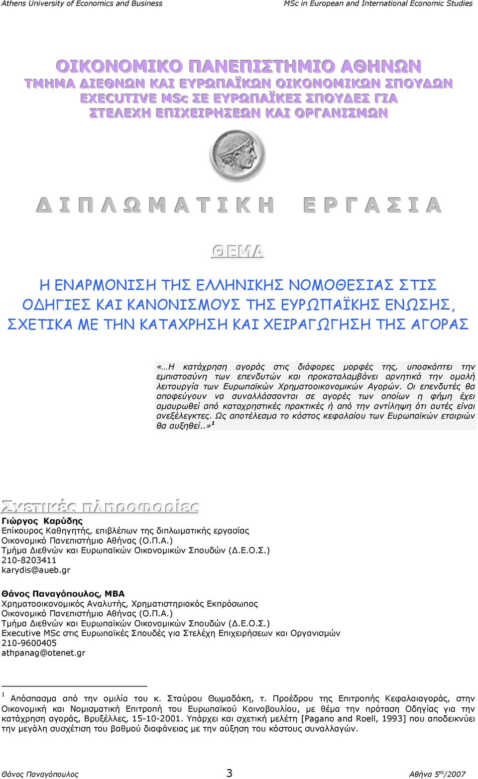 υποσκάπτει την εµπιστοσύνη των επενδυτών και προκαταλαµβάνει αρνητικά την οµαλή λειτουργία των Ευρωπαϊκών Χρηµατοοικονοµικών Αγορών.