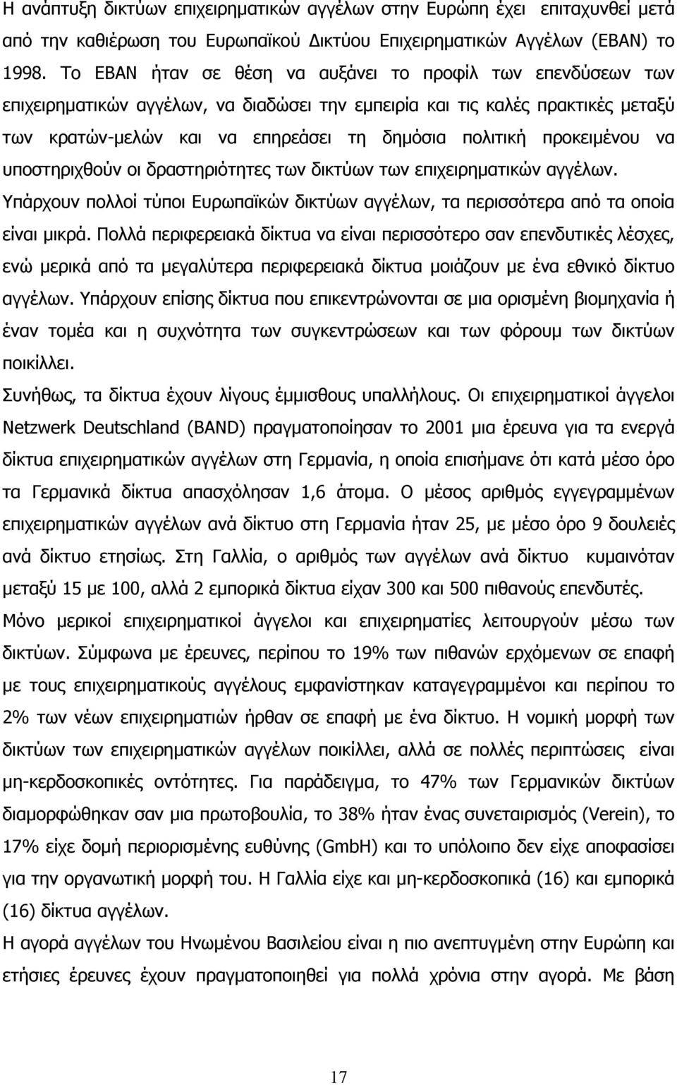 προκειµένου να υποστηριχθούν οι δραστηριότητες των δικτύων των επιχειρηµατικών αγγέλων. Υπάρχουν πολλοί τύποι Ευρωπαϊκών δικτύων αγγέλων, τα περισσότερα από τα οποία είναι µικρά.