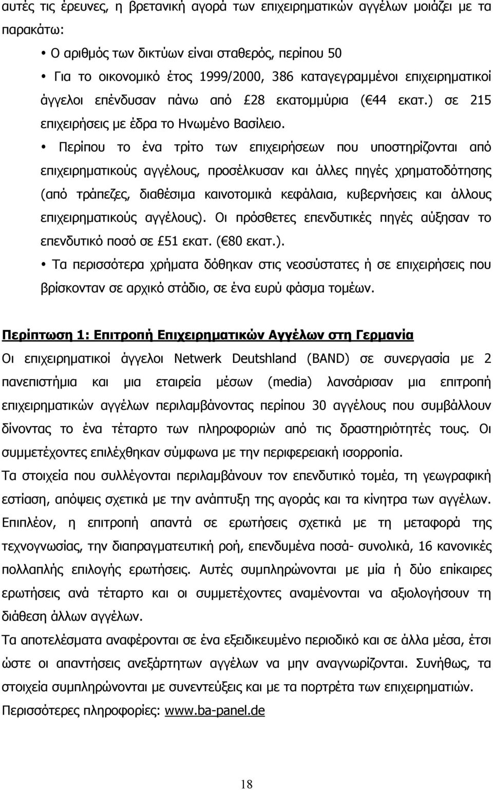 Περίπου το ένα τρίτο των επιχειρήσεων που υποστηρίζονται από επιχειρηµατικούς αγγέλους, προσέλκυσαν και άλλες πηγές χρηµατοδότησης (από τράπεζες, διαθέσιµα καινοτοµικά κεφάλαια, κυβερνήσεις και