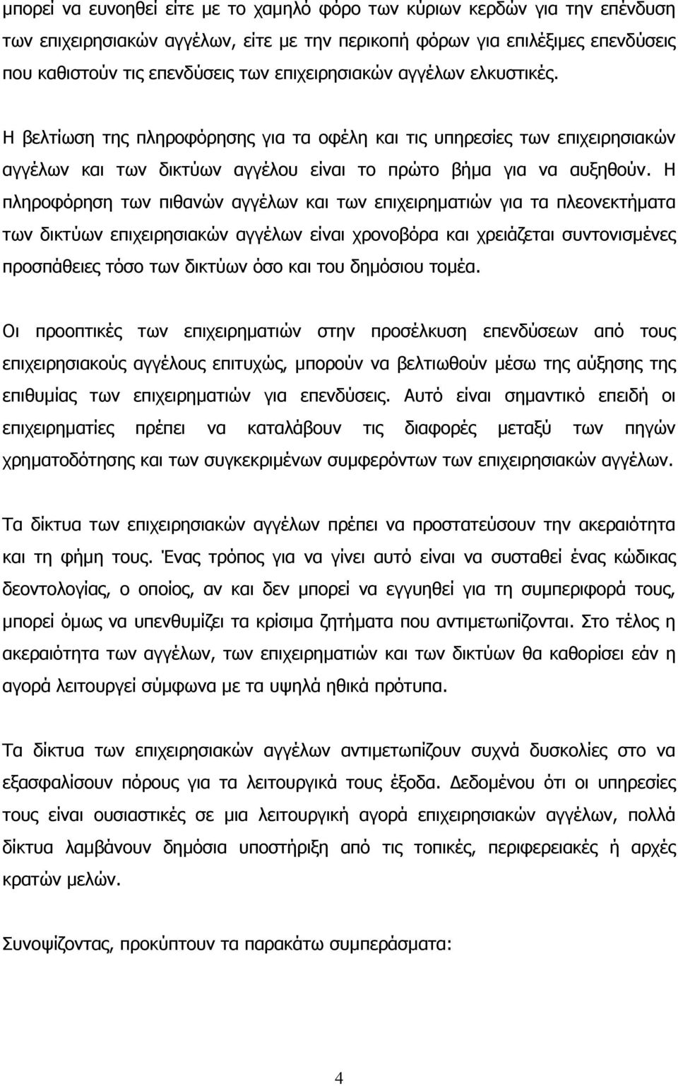 Η πληροφόρηση των πιθανών αγγέλων και των επιχειρηµατιών για τα πλεονεκτήµατα των δικτύων επιχειρησιακών αγγέλων είναι χρονοβόρα και χρειάζεται συντονισµένες προσπάθειες τόσο των δικτύων όσο και του