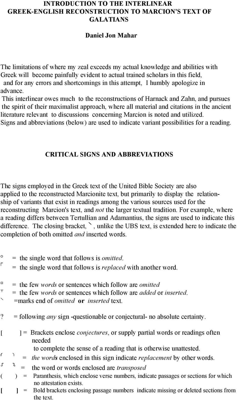 This interlinear owes much to the reconstructions of Harnack and Zahn, and pursues the spirit of their maximalist approach, where all material and citations in the ancient literature relevant to