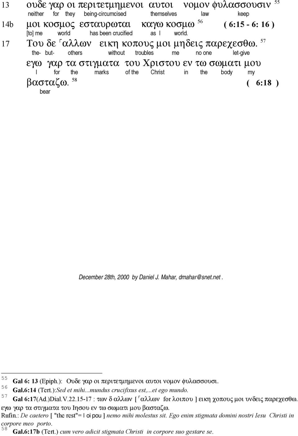 57 the- but- others without troubles me no one let-give εγω γαρ τα στιγµατα του Χριστου εν τω σωµατι µου I for the marks of the Christ in the body my βασταζω.