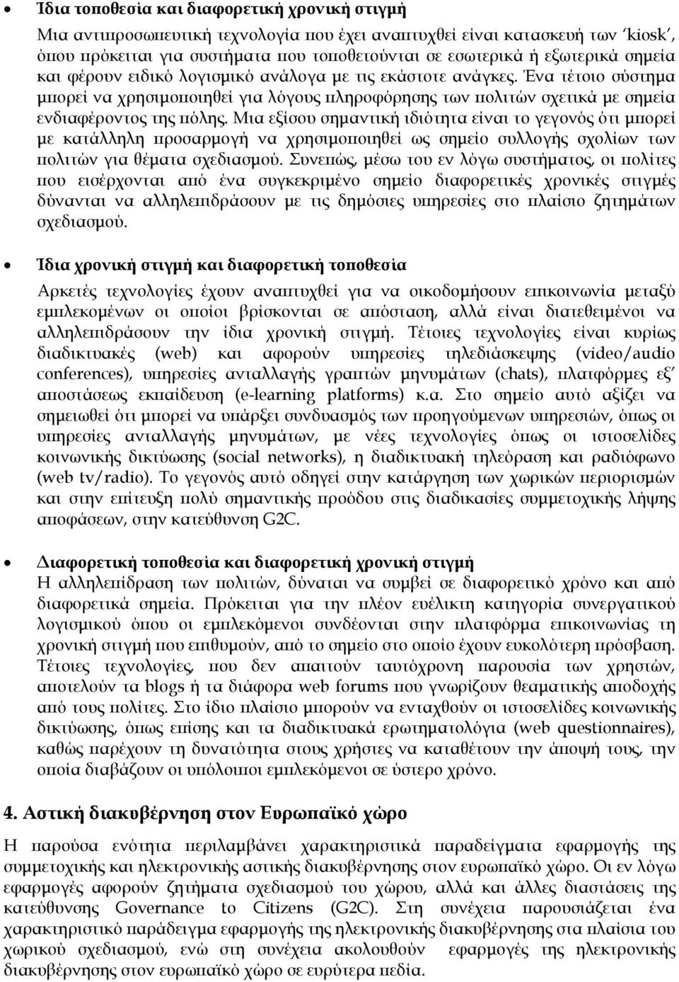 Μια εξίσου σημαντική ιδιότητα είναι το γεγονός ότι μπορεί με κατάλληλη προσαρμογή να χρησιμοποιηθεί ως σημείο συλλογής σχολίων των πολιτών για θέματα σχεδιασμού.