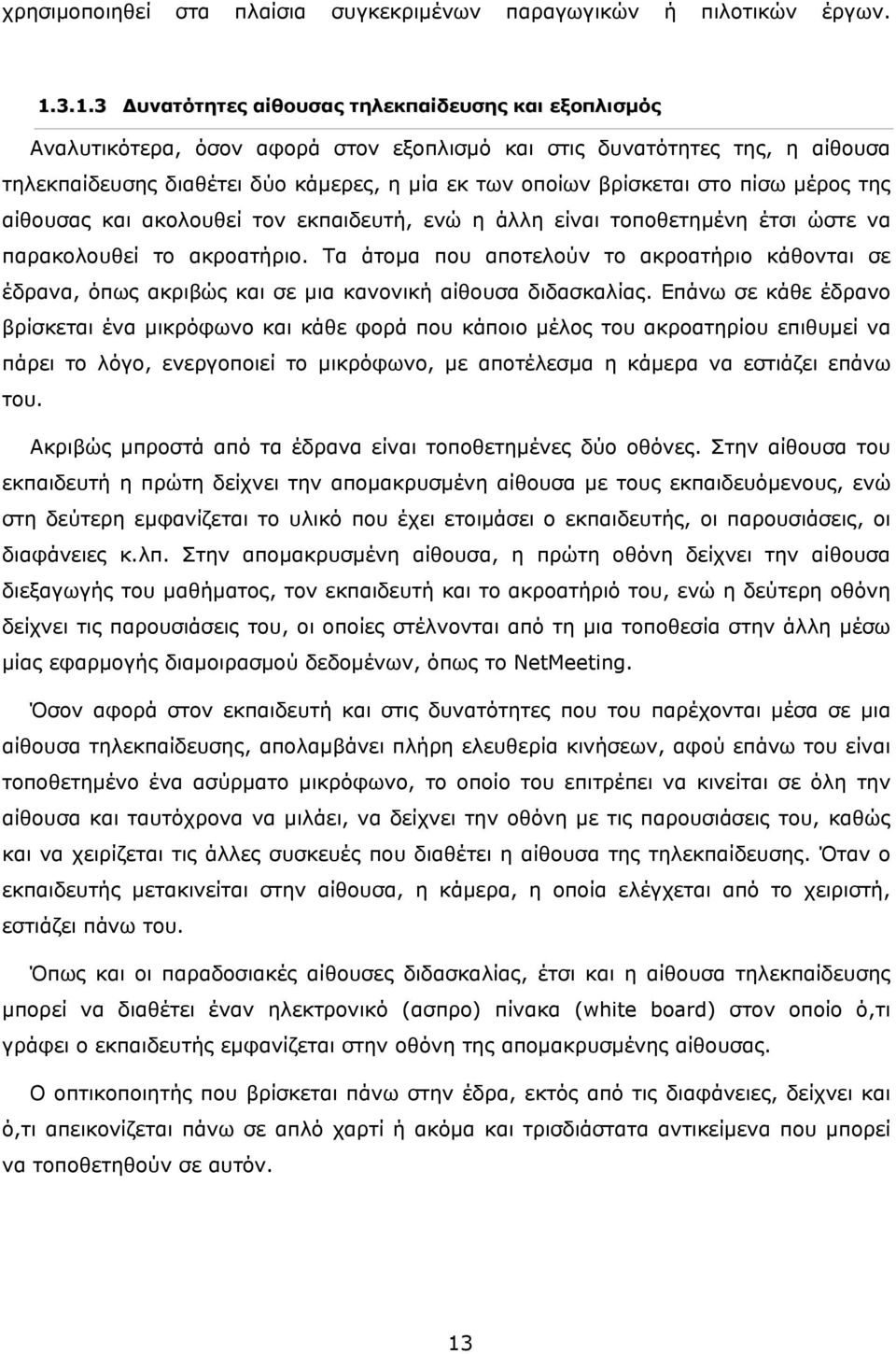 βρίσκεται στο πίσω μέρος της αίθουσας και ακολουθεί τον εκπαιδευτή, ενώ η άλλη είναι τοποθετημένη έτσι ώστε να παρακολουθεί το ακροατήριο.