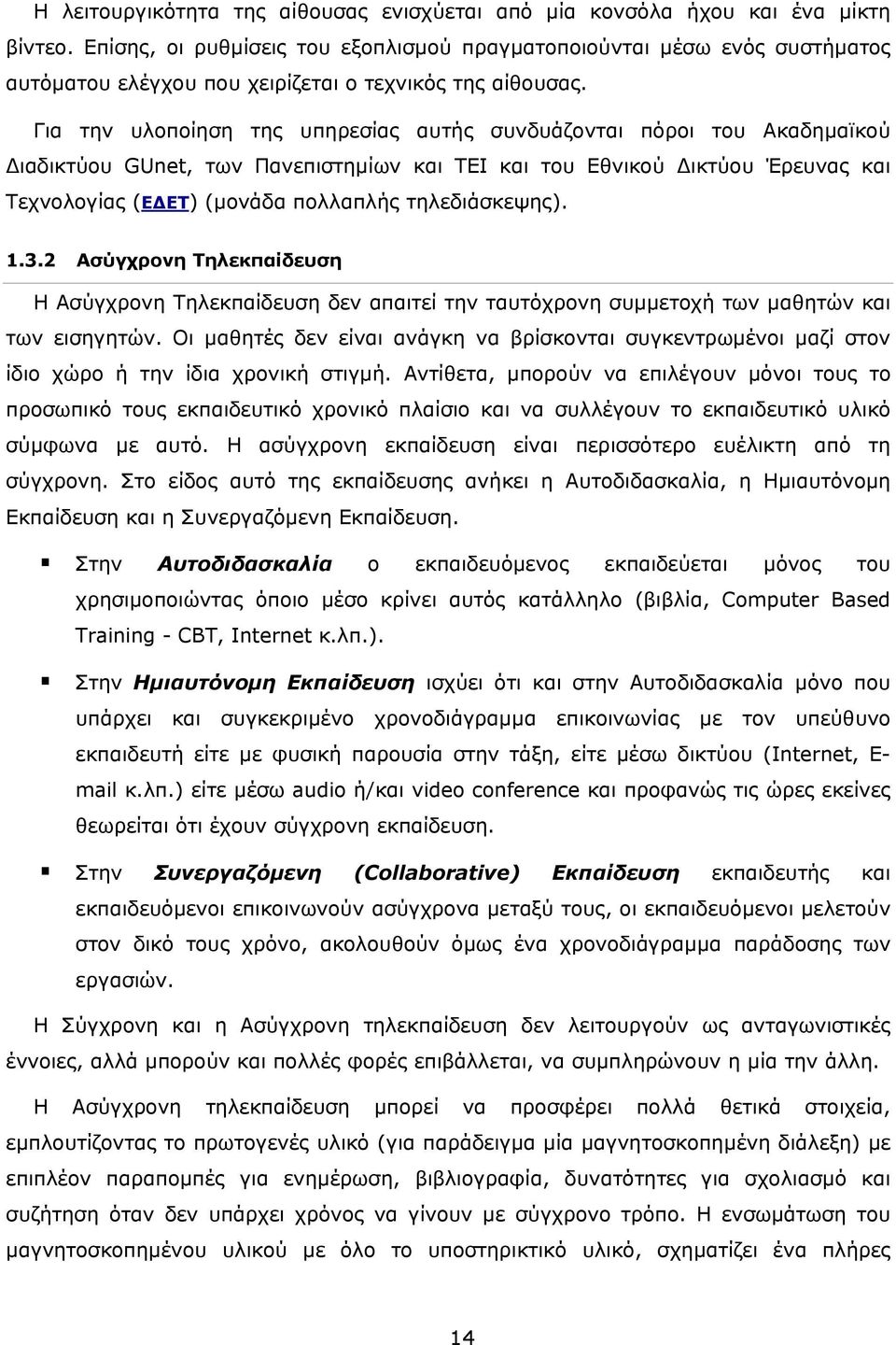 Για την υλοποίηση της υπηρεσίας αυτής συνδυάζονται πόροι του Ακαδημαϊκού Διαδικτύου GUnet, των Πανεπιστημίων και ΤΕΙ και του Εθνικού Δικτύου Έρευνας και Τεχνολογίας (ΕΔΕΤ) (μονάδα πολλαπλής