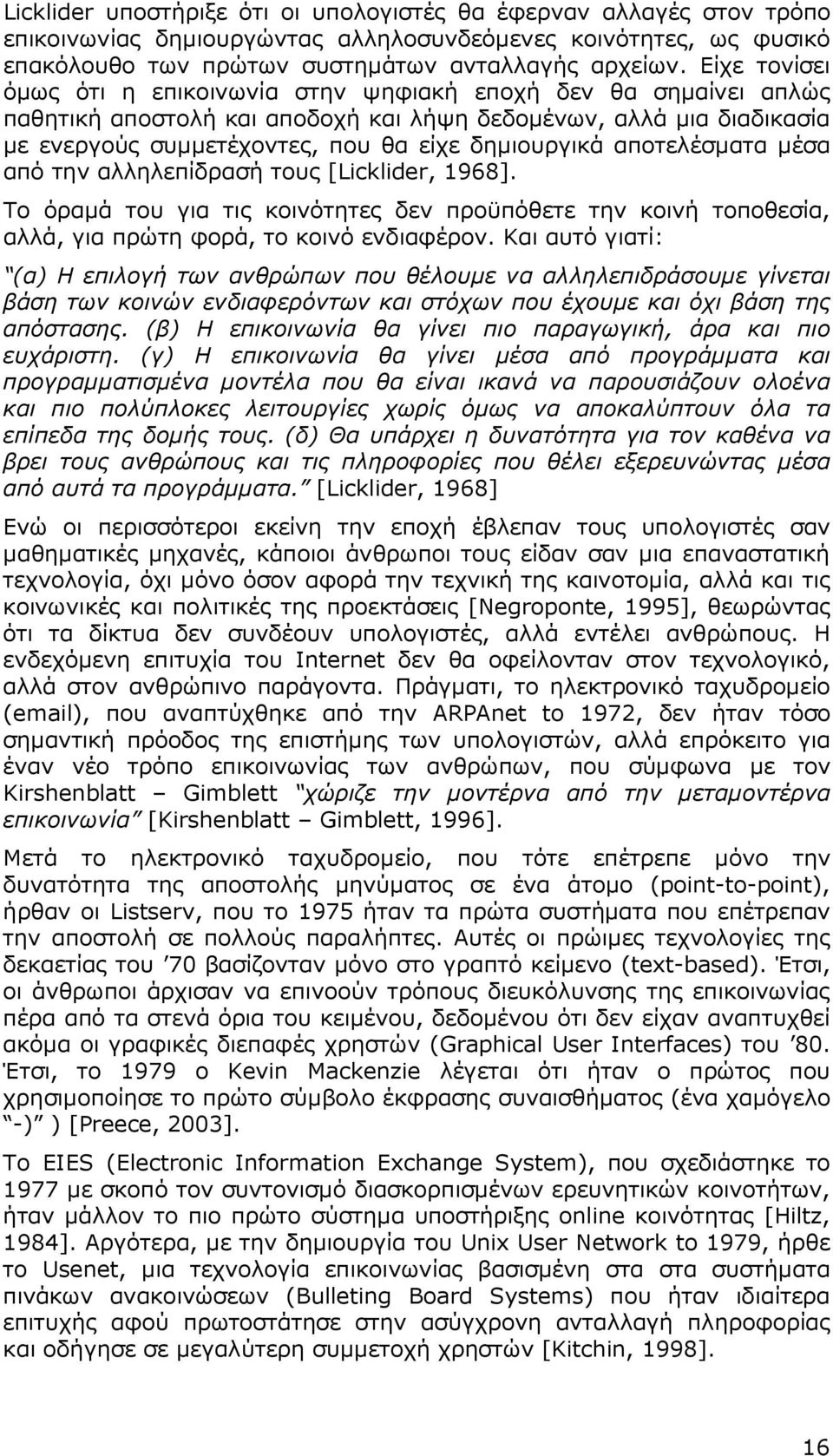 αποτελέσµατα µέσα από την αλληλεπίδρασή τους [Licklider, 1968]. To όραµά του για τις κοινότητες δεν προϋπόθετε την κοινή τοποθεσία, αλλά, για πρώτη φορά, το κοινό ενδιαφέρον.