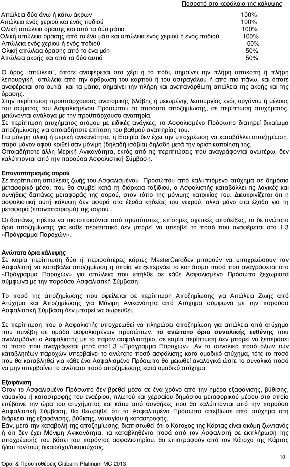 χέρι ή το πόδι, σηµαίνει την πλήρη αποκοπή ή πλήρη λειτουργική απώλεια από την άρθρωση του καρπού ή του αστραγάλου ή από πιο πάνω, και όποτε αναφέρεται στα αυτιά και τα µάτια, σηµαίνει την πλήρη και