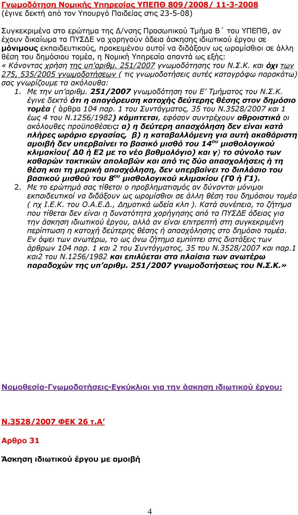 χρήση της υπ αριθμ. 251/2007 γνωμοδότησης του Ν.Σ.Κ. και όχι των 275, 535/2005 γνωμοδοτήσεων ( τις γνωμοδοτήσεις αυτές καταγράφω παρακάτω) σας γνωρίζουμε τα ακόλουθα: 1. Με την υπ αριθμ.