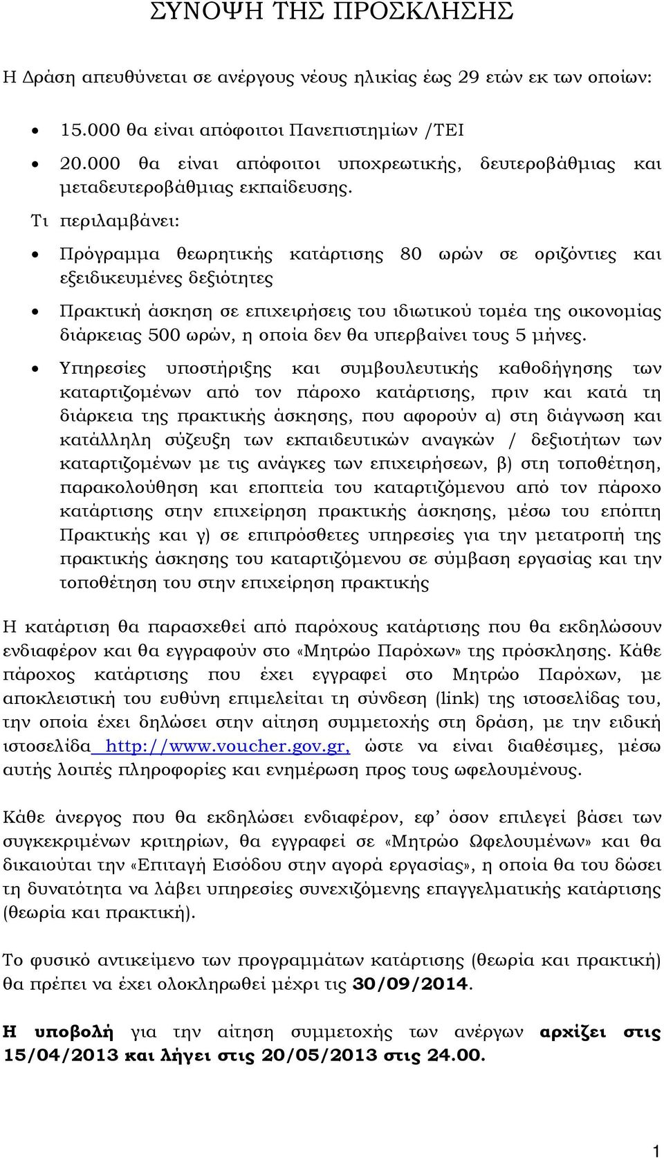 Τι περιλαµβάνει: Πρόγραµµα θεωρητικής κατάρτισης 80 ωρών σε οριζόντιες και εξειδικευµένες δεξιότητες Πρακτική άσκηση σε επιχειρήσεις του ιδιωτικού τοµέα της οικονοµίας διάρκειας 500 ωρών, η οποία δεν