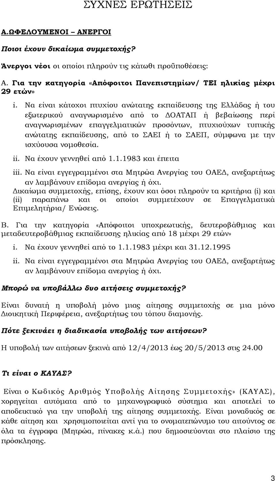 Να είναι κάτοχοι πτυχίου ανώτατης εκπαίδευσης της Ελλάδας ή του εξωτερικού αναγνωρισµένο από το ΟΑΤΑΠ ή βεβαίωσης περί αναγνωρισµένων επαγγελµατικών προσόντων, πτυχιούχων τυπικής ανώτατης