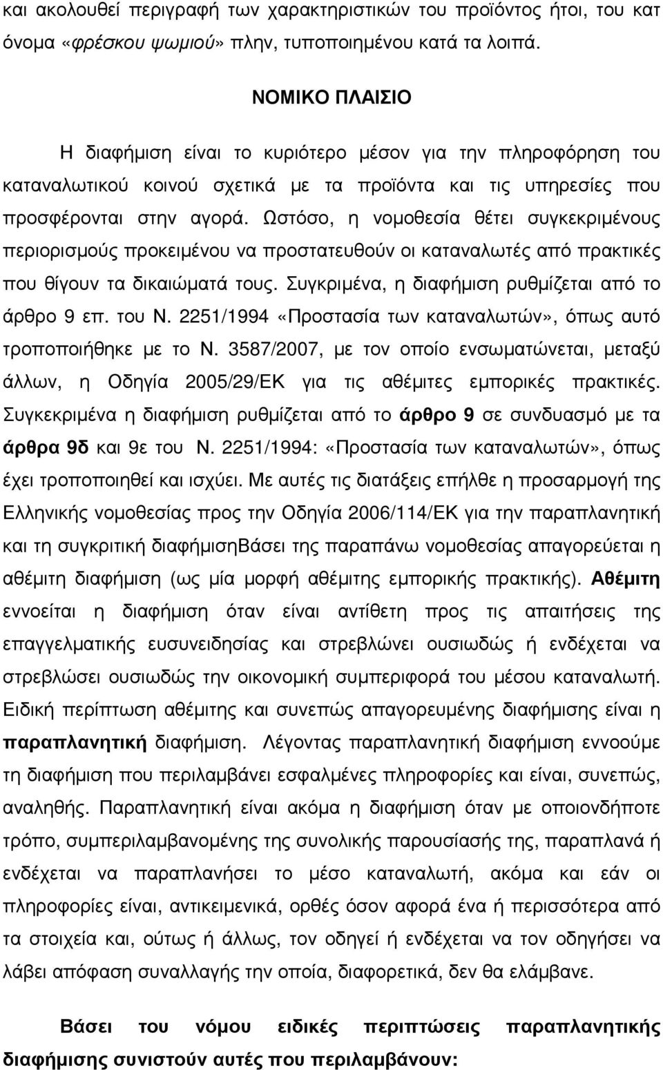 Ωστόσο, η νοµοθεσία θέτει συγκεκριµένους περιορισµούς προκειµένου να προστατευθούν οι καταναλωτές από πρακτικές που θίγουν τα δικαιώµατά τους. Συγκριµένα, η διαφήµιση ρυθµίζεται από το άρθρο 9 επ.