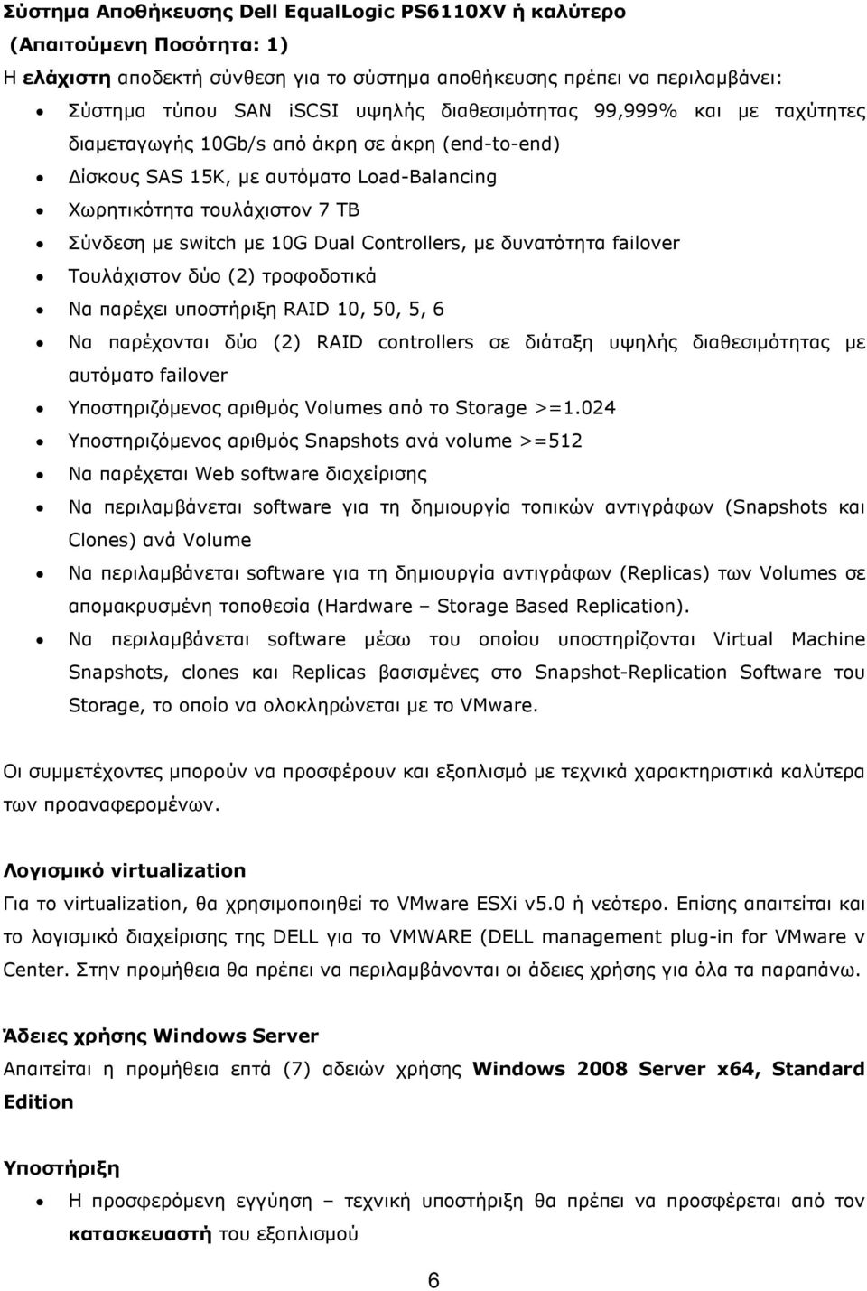 Controllers, µε δυνατότητα failover Τουλάχιστον δύο (2) τροφοδοτικά Να παρέχει υποστήριξη RAID 10, 50, 5, 6 Να παρέχονται δύο (2) RAID controllers σε διάταξη υψηλής διαθεσιµότητας µε αυτόµατο