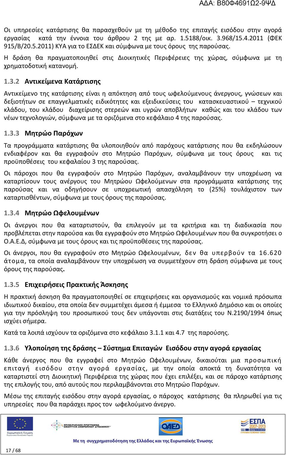 2 Αντικείμενα Κατάρτισης Αντικείμενο της κατάρτισης είναι η απόκτηση από τους ωφελούμενους άνεργους, γνώσεων και δεξιοτήτων σε επαγγελματικές ειδικότητες και εξειδικεύσεις του κατασκευαστικού