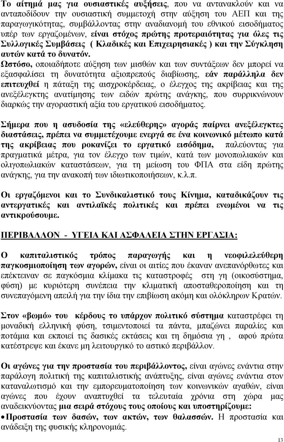 Ωστόσο, οποιαδήποτε αύξηση των μισθών και των συντάξεων δεν μπορεί να εξασφαλίσει τη δυνατότητα αξιοπρεπούς διαβίωσης, εάν παράλληλα δεν επιτευχθεί η πάταξη της αισχροκέρδειας, ο έλεγχος της