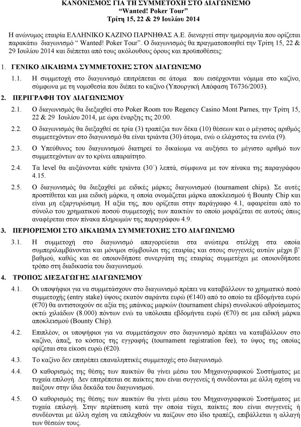 , 22 & 29 Ιουλίου 2014 και διέπεται από τους ακόλουθους όρους και προϋποθέσεις: 1. ΓΕΝΙΚΟ ΔΙΚΑΙΩΜΑ ΣΥΜΜΕΤΟΧΗΣ ΣΤΟΝ ΔΙΑΓΩΝΙΣΜΟ 1.1. Η συµµετοχή στο διαγωνισµό επιτρέπεται σε άτοµα που εισέρχονται νόµιµα στο καζίνο, σύµφωνα µε τη νοµοθεσία που διέπει το καζίνο (Υπουργική Απόφαση Τ6736/2003).