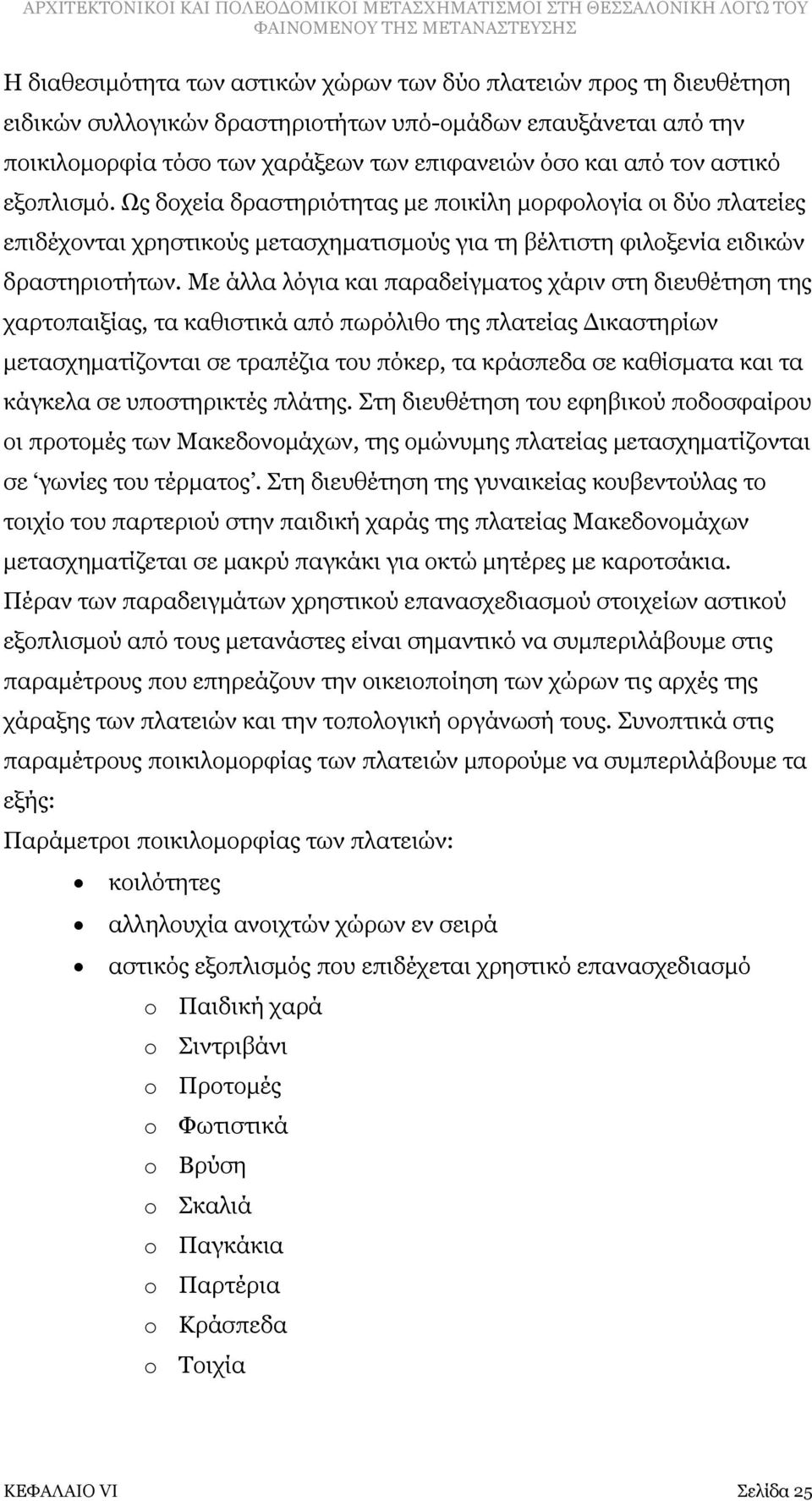 Με άλλα λόγια και παραδείγματος χάριν στη διευθέτηση της χαρτοπαιξίας, τα καθιστικά από πωρόλιθο της πλατείας Δικαστηρίων μετασχηματίζονται σε τραπέζια του πόκερ, τα κράσπεδα σε καθίσματα και τα