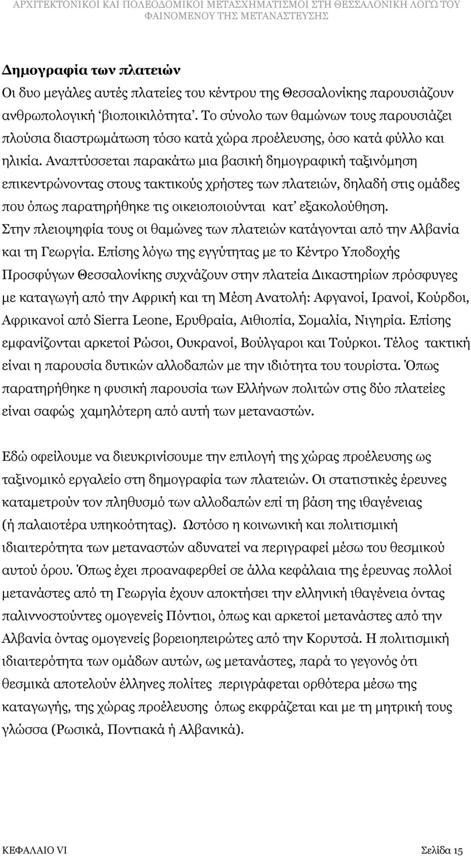 Αναπτύσσεται παρακάτω μια βασική δημογραφική ταξινόμηση επικεντρώνοντας στους τακτικούς χρήστες των πλατειών, δηλαδή στις ομάδες που όπως παρατηρήθηκε τις οικειοποιούνται κατ εξακολούθηση.