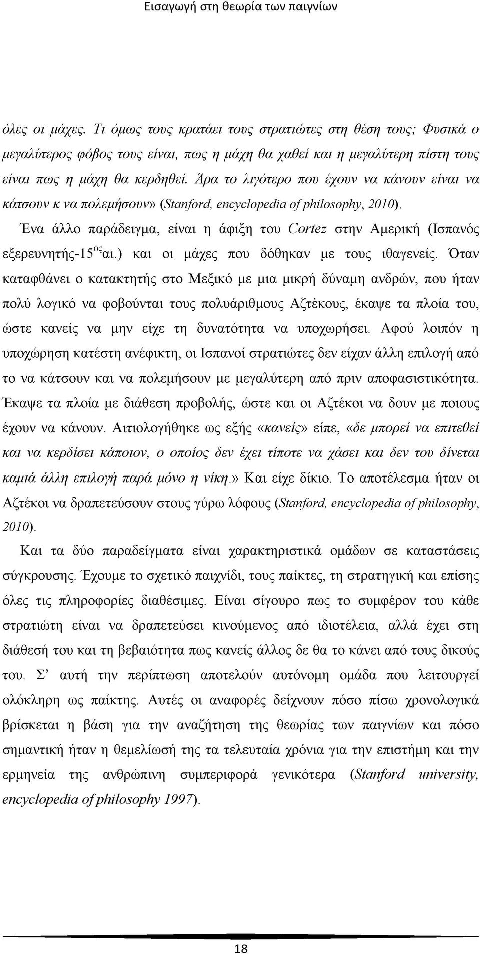 Ένα άλλο παράδειγμα, είναι η άφιξη του Cortez στην Αμερική (Ισπανός εξερευνητής-15οςαι.) και οι μάχες που δόθηκαν με τους ιθαγενείς.