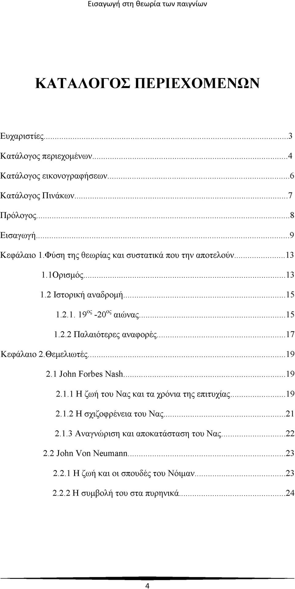 ..17 Κεφάλαιο 2.Θεμελιωτές...19 2.1 John Forbes Nash...19 2.1.1 Η ζωή του Νας και τα χρόνια της επιτυχίας...19 2.1.2 Η σχιζοφρένεια του Νας... 21 2.1.3 Αναγνώριση και αποκατάσταση του Νας.