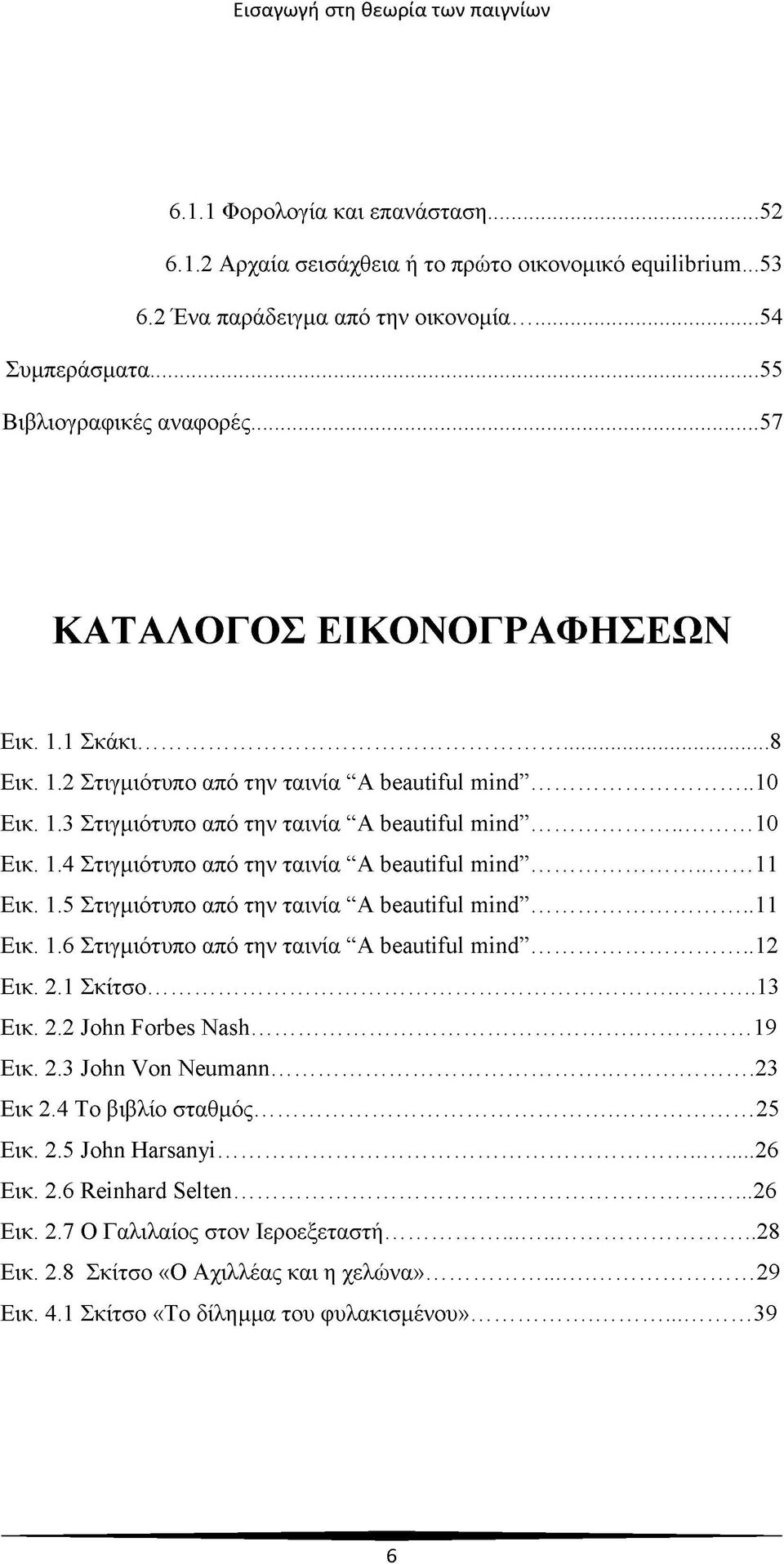 ..11 Εικ. 1.5 Στιγμιότυπο από την ταινία A beautiful mind...11 Εικ. 1.6 Στιγμιότυπο από την ταινία A beautiful mind...12 Εικ. 2.1 Σκίτσο...13 Εικ. 2.2 John Forbes Nash...19 E^. 2.3 John Von Neumann.