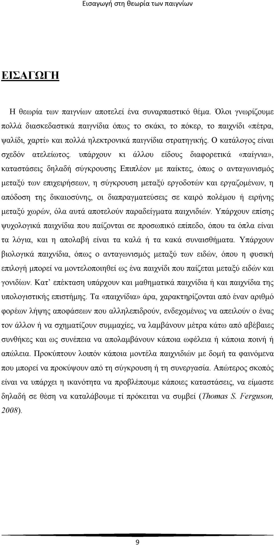 υπάρχουν κι άλλου είδους διαφορετικά «παίγνια», καταστάσεις δηλαδή σύγκρουσης Επιπλέον με παίκτες, όπως ο ανταγωνισμός μεταξύ των επιχειρήσεων, η σύγκρουση μεταξύ εργοδοτών και εργαζομένων, η απόδοση