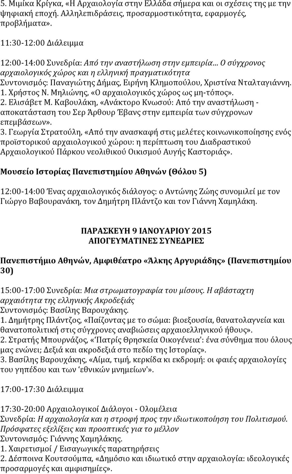 Χρήστος Ν. Μηλιώνης, «Ο αρχαιολογικός χώρος ως μη- τόπος». 2. Ελισάβετ Μ. Καβουλάκη, «Ανάκτορο Κνωσού: Από την αναστήλωση - αποκατάσταση του Σερ Άρθουρ Έβανς στην εμπειρία των σύγχρονων επεμβάσεων».