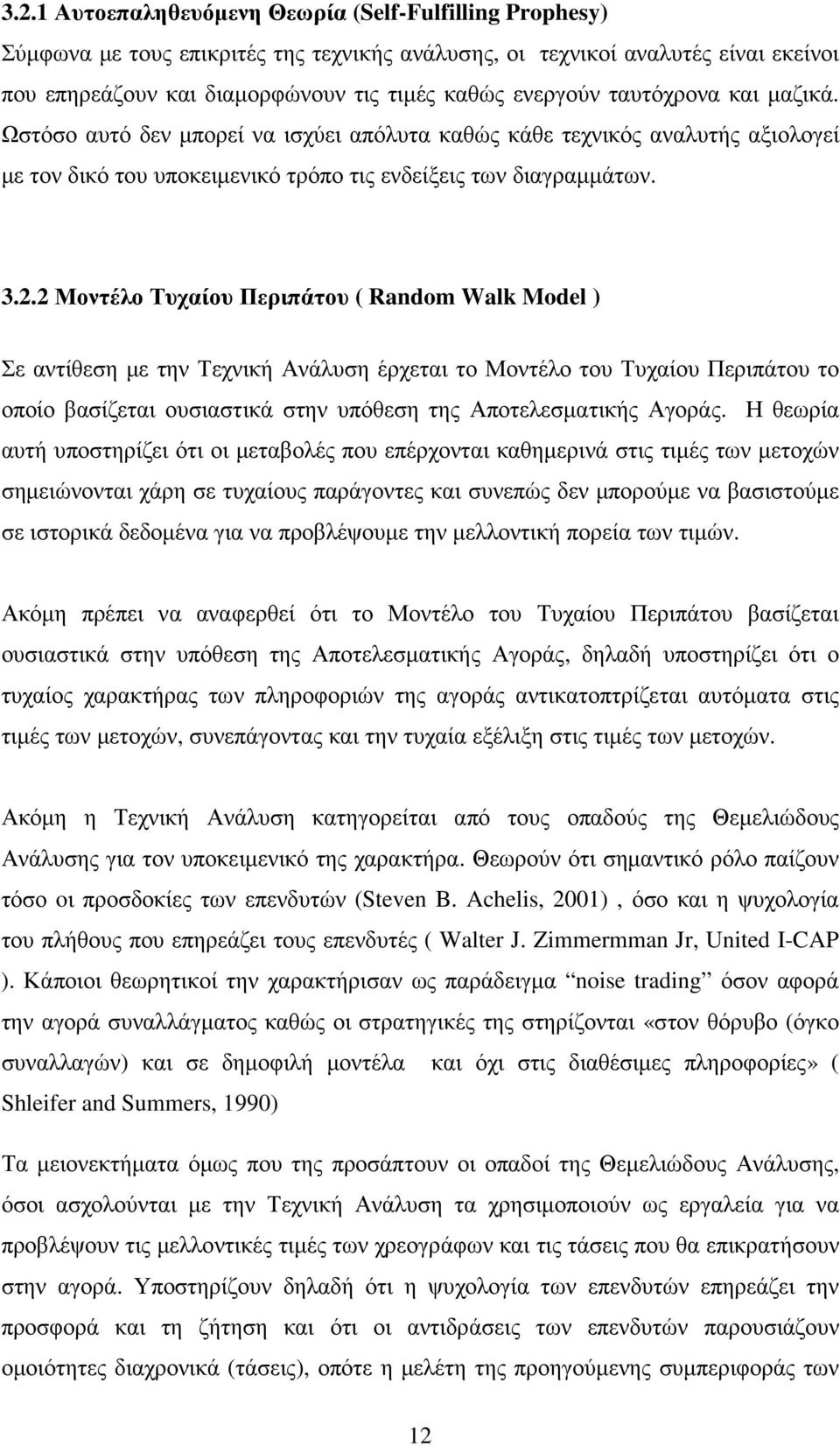 2 Μοντέλο Τυχαίου Περιπάτου ( Random Walk Model ) Σε αντίθεση µε την Τεχνική Ανάλυση έρχεται το Μοντέλο του Τυχαίου Περιπάτου το οποίο βασίζεται ουσιαστικά στην υπόθεση της Αποτελεσµατικής Αγοράς.