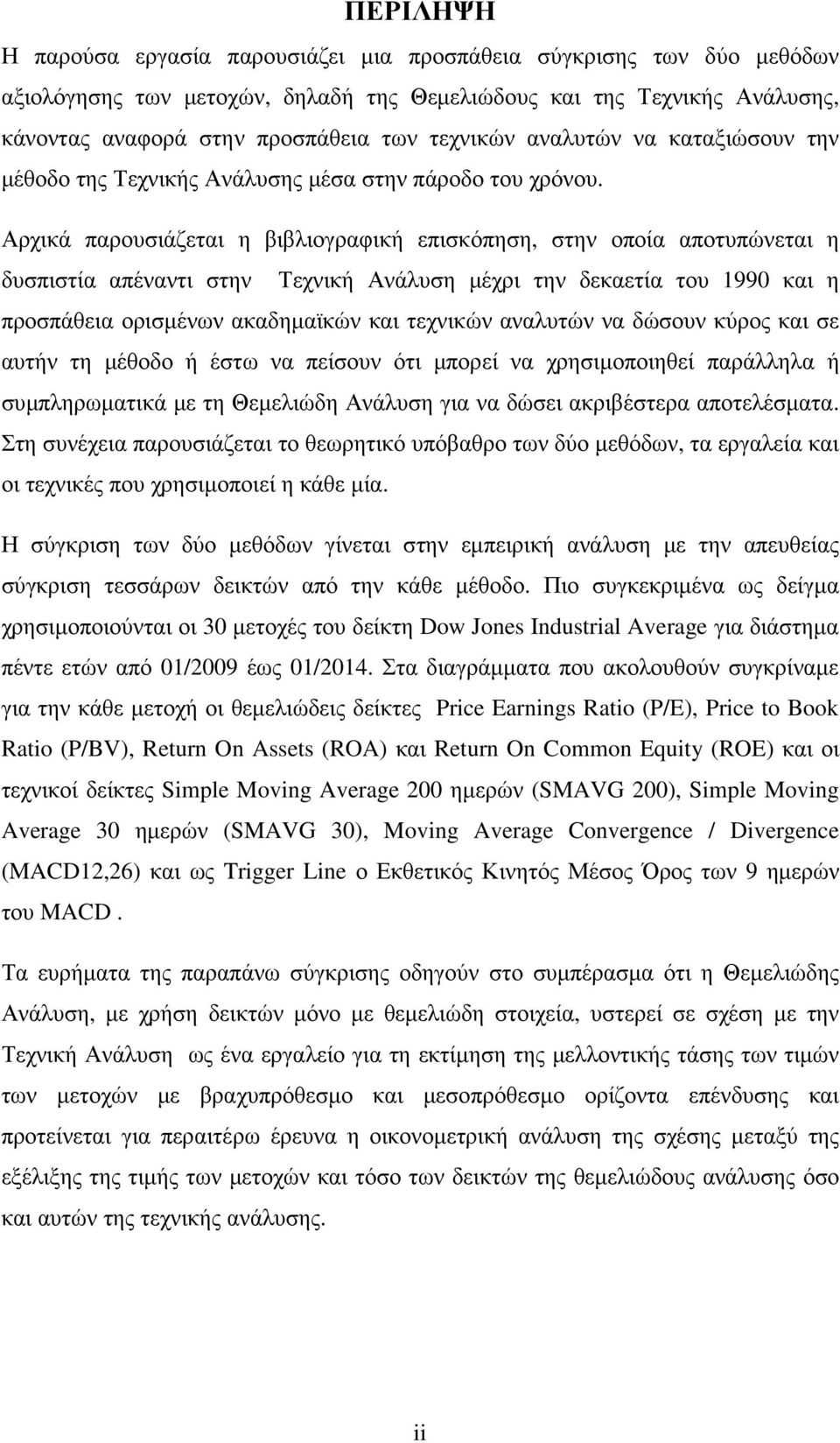 Αρχικά παρουσιάζεται η βιβλιογραφική επισκόπηση, στην οποία αποτυπώνεται η δυσπιστία απέναντι στην Τεχνική Ανάλυση µέχρι την δεκαετία του 1990 και η προσπάθεια ορισµένων ακαδηµαϊκών και τεχνικών