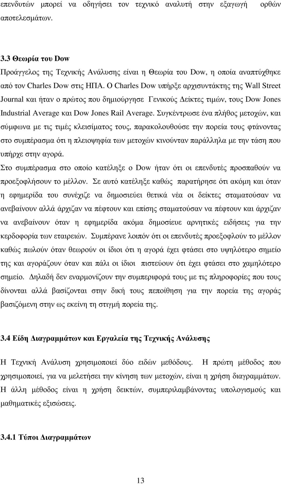 Ο Charles Dow υπήρξε αρχισυντάκτης της Wall Street Journal και ήταν ο πρώτος που δηµιούργησε Γενικούς είκτες τιµών, τους Dow Jones Industrial Average και Dow Jones Rail Average.