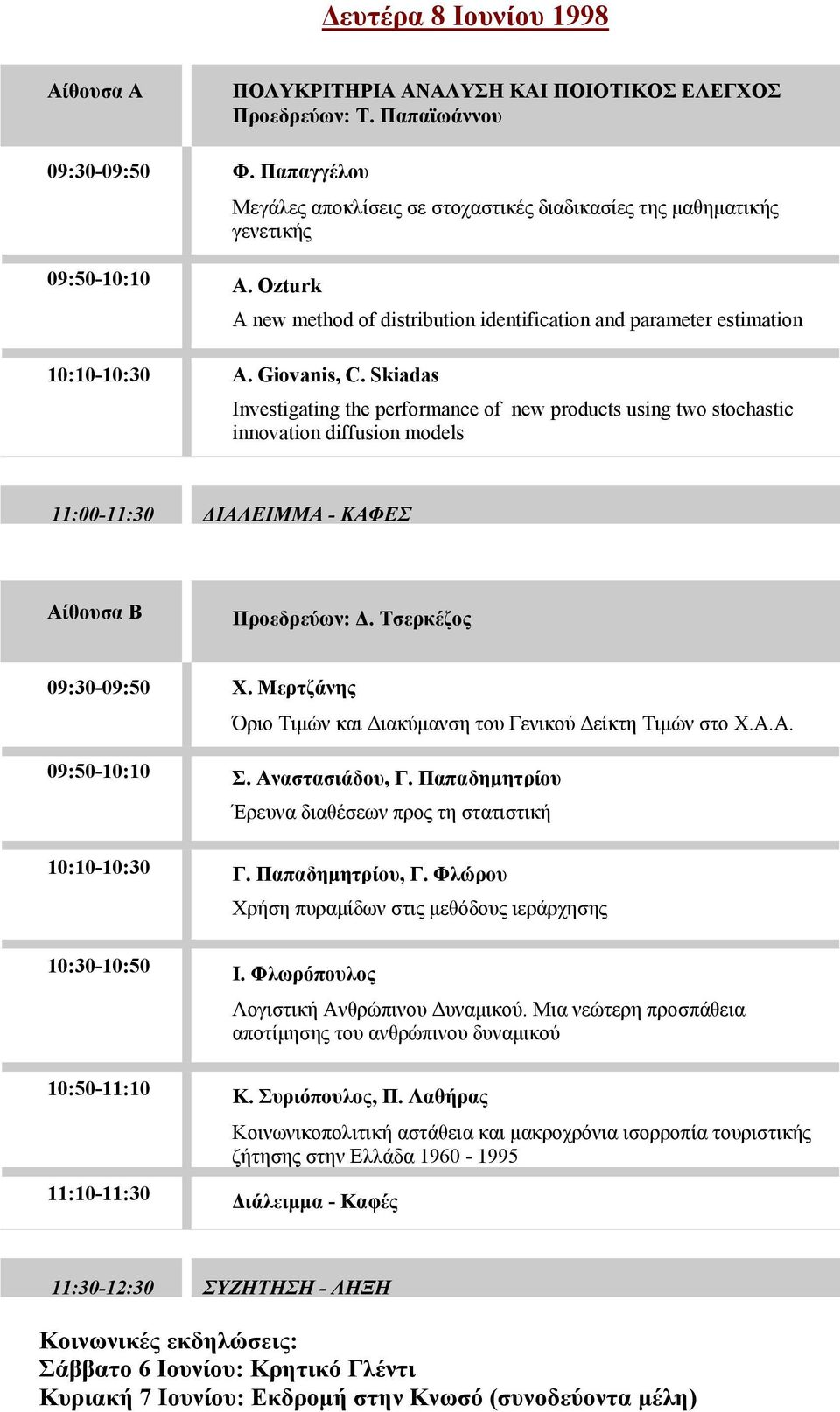 Skiadas Investigating the performance of new products using two stochastic innovation diffusion models 11:00-11:30 ΔΙΑΛΕΙΜΜΑ - ΚΑΦΕΣ Αίθουσα B Προεδρεύων: Δ. Τσερκέζος 09:30-09:50 Χ.