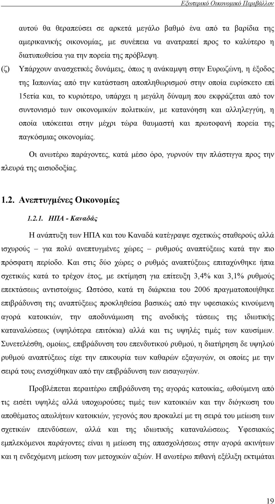 Υπάρχουν ανασχετικές δυνάµεις, όπως η ανάκαµψη στην Ευρωζώνη, η έξοδος της Ιαπωνίας από την κατάσταση αποπληθωρισµού στην οποία ευρίσκετο επί 15ετία και, το κυριότερο, υπάρχει η µεγάλη δύναµη που