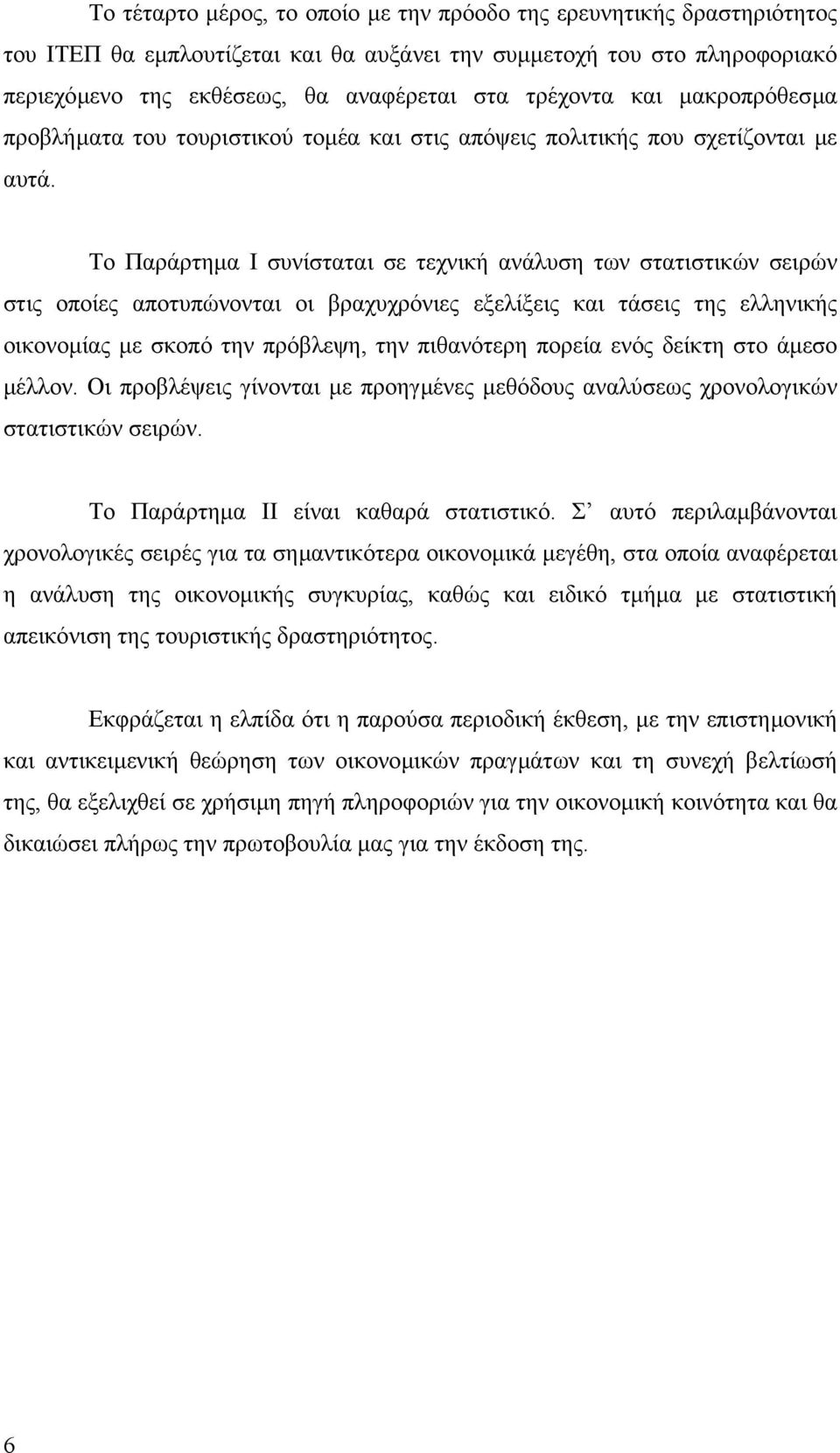 Το Παράρτηµα Ι συνίσταται σε τεχνική ανάλυση των στατιστικών σειρών στις οποίες αποτυπώνονται οι βραχυχρόνιες εξελίξεις και τάσεις της ελληνικής οικονοµίας µε σκοπό την πρόβλεψη, την πιθανότερη