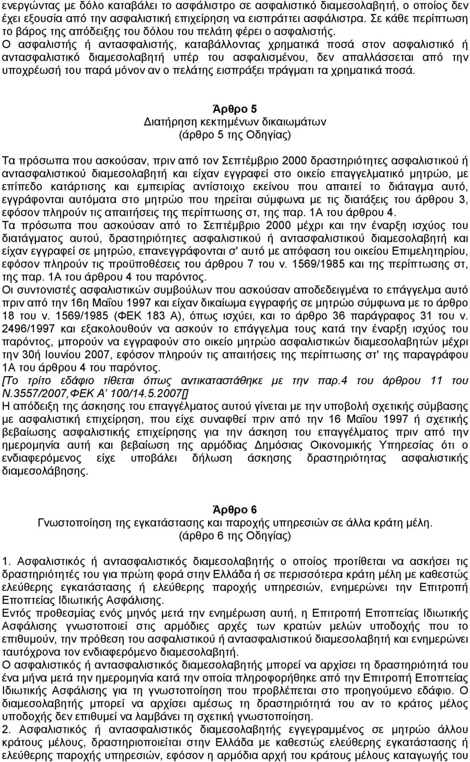 Ο ασφαλιστής ή αντασφαλιστής, καταβάλλοντας χρηµατικά ποσά στον ασφαλιστικό ή αντασφαλιστικό διαµεσολαβητή υπέρ του ασφαλισµένου, δεν απαλλάσσεται από την υποχρέωσή του παρά µόνον αν ο πελάτης