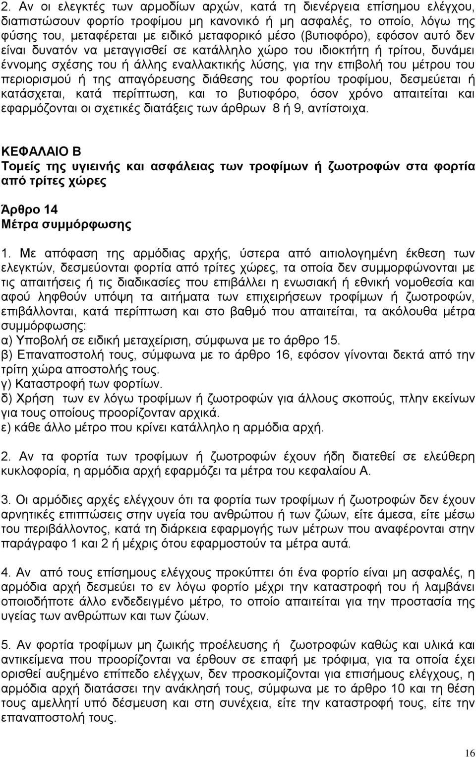 της απαγόρευσης διάθεσης του φορτίου τροφίμου, δεσμεύεται ή κατάσχεται, κατά περίπτωση, και το βυτιοφόρο, όσον χρόνο απαιτείται και εφαρμόζονται οι σχετικές διατάξεις των άρθρων 8 ή 9, αντίστοιχα.