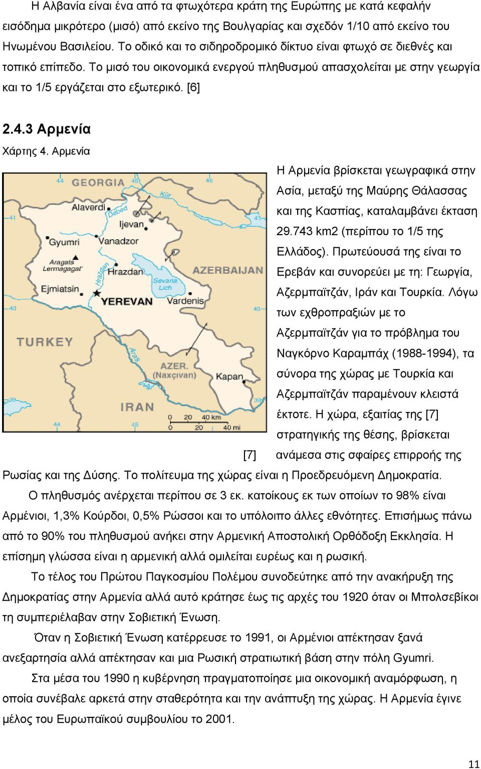 3 Αρμενία Χάρτης 4. Αρμενία Η Αρμενία βρίσκεται γεωγραφικά στην Ασία, μεταξύ της Μαύρης Θάλασσας και της Κασπίας, καταλαμβάνει έκταση 29.743 km2 (περίπου το 1/5 της Ελλάδος).