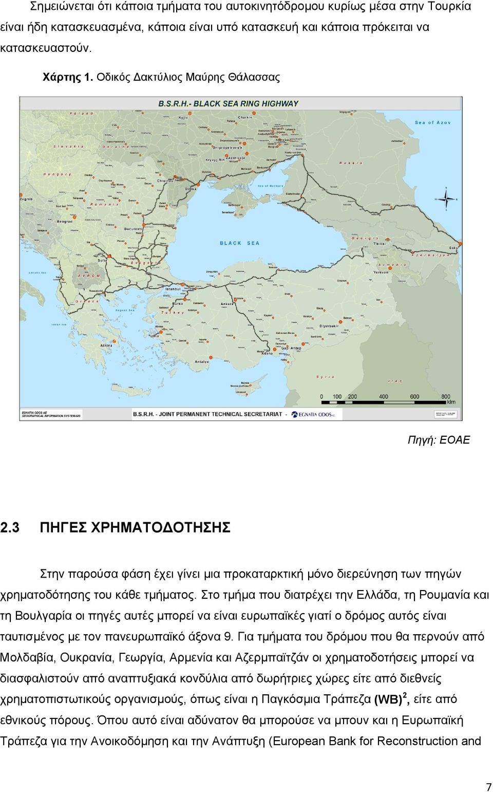 Στο τμήμα που διατρέχει την Ελλάδα, τη Ρουμανία και τη Βουλγαρία οι πηγές αυτές μπορεί να είναι ευρωπαϊκές γιατί ο δρόμος αυτός είναι ταυτισμένος με τον πανευρωπαϊκό άξονα 9.