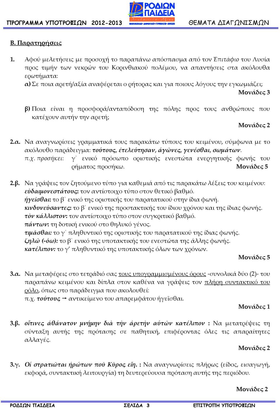 ρήτορας και για ποιους λόγους την εγκωμιάζει; ; 3 β) Ποια είναι η προσφορά/ανταπόδοση της πόλης προς τους ανθρώπους που κατέχουν αυτήν την αρετή; 2 2.α. Να αναγνωρίσεις γραμματικά τους παρακάτω τύπους του κειμένου, σύμφωνα με το ακόλουθο παράδειγμα: τούτους, ἐτελεύτησαν, ἀγῶνες, γενέσθαι, σωμάτων.