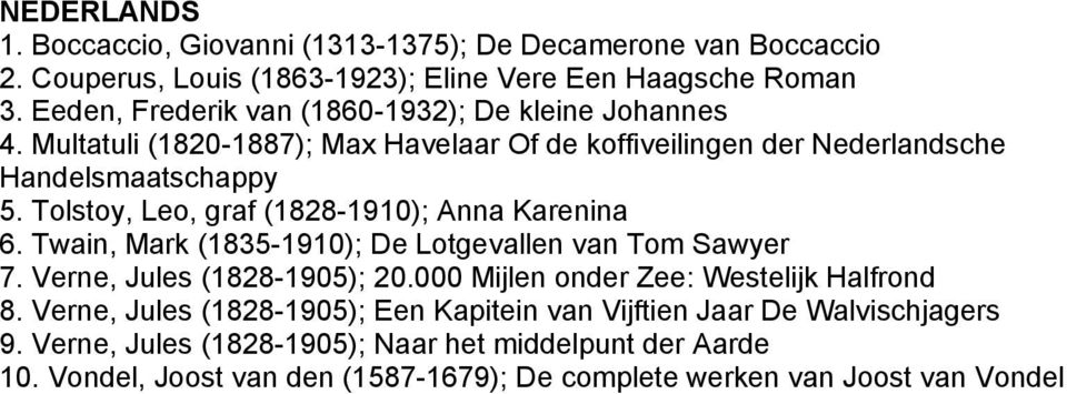 Tolstoy, Leo, graf (1828-1910); Anna Karenina 6. Twain, Mark (1835-1910); De Lotgevallen van Tom Sawyer 7. Verne, Jules (1828-1905); 20.