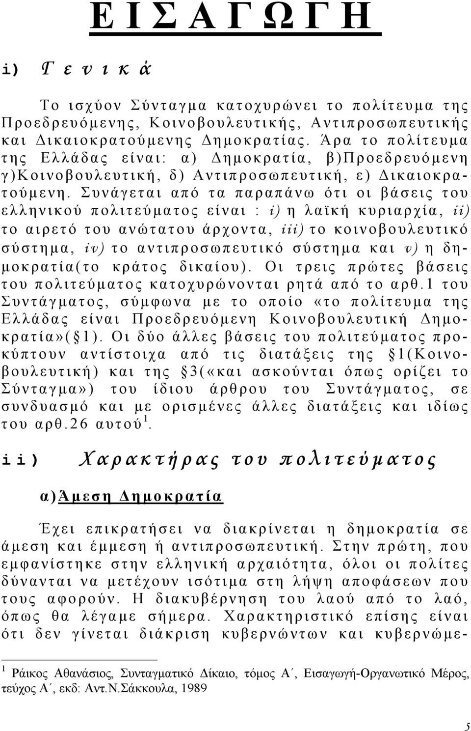 Συνάγεται από τα παραπάνω ότι οι βάσεις του ελληνικού πολιτεύµ ατος είναι : i) η λαϊκή κυριαρχία, ii) το αιρετό του ανώτατου άρχοντα, iii) το κοινοβουλευτικό σύστηµ α, iv) το αντιπροσωπευτικό σύστηµ