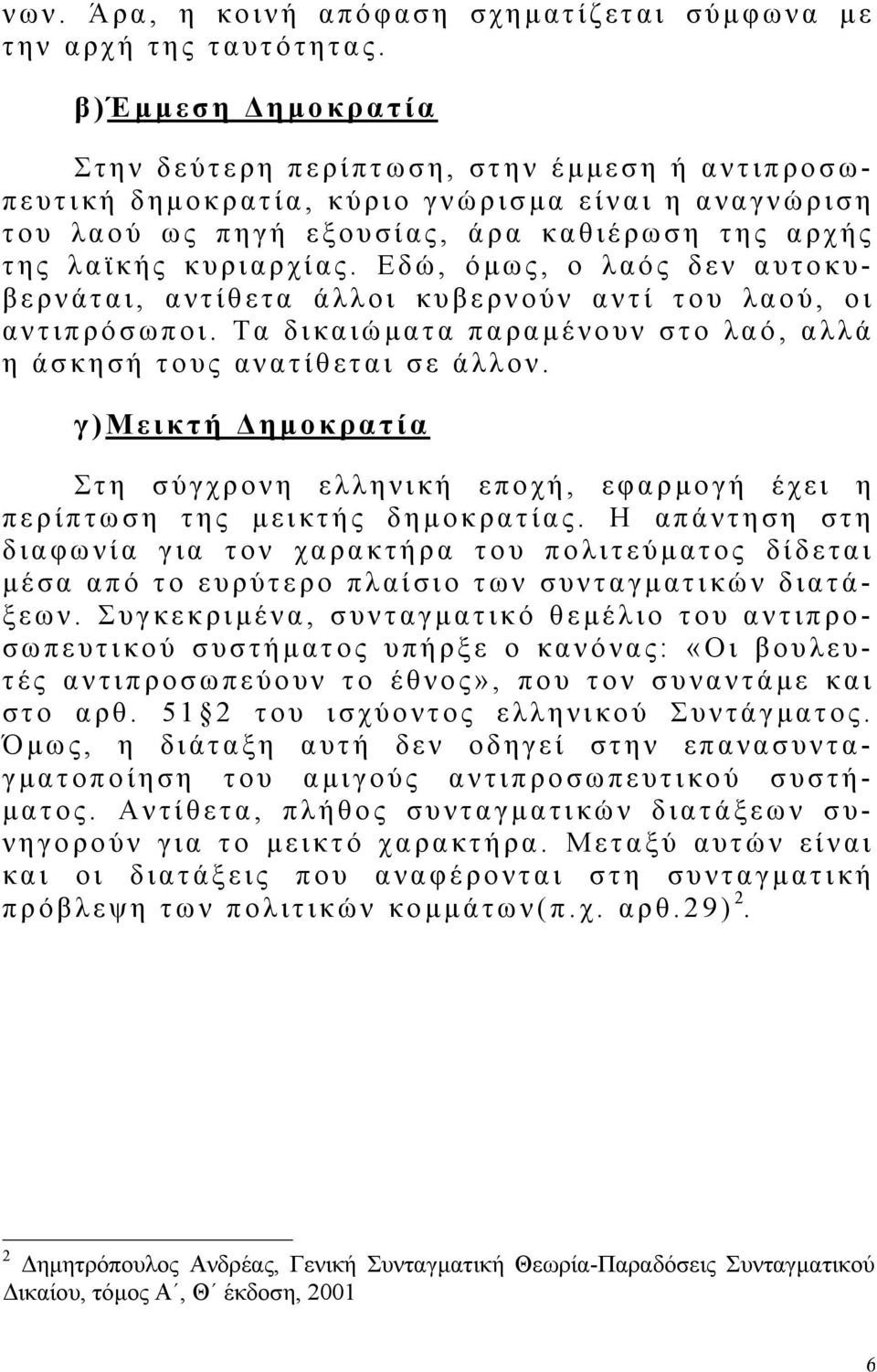 Εδώ, ό µ ως, ο λαός δεν αυτοκυβερνάται, αντίθετα άλλοι κυβερνούν αντί του λαού, οι αντιπρόσωποι. Τα δικαιώµ ατα παραµ ένουν στο λαό, αλλά η άσκησή τους ανατίθεται σε άλλον.