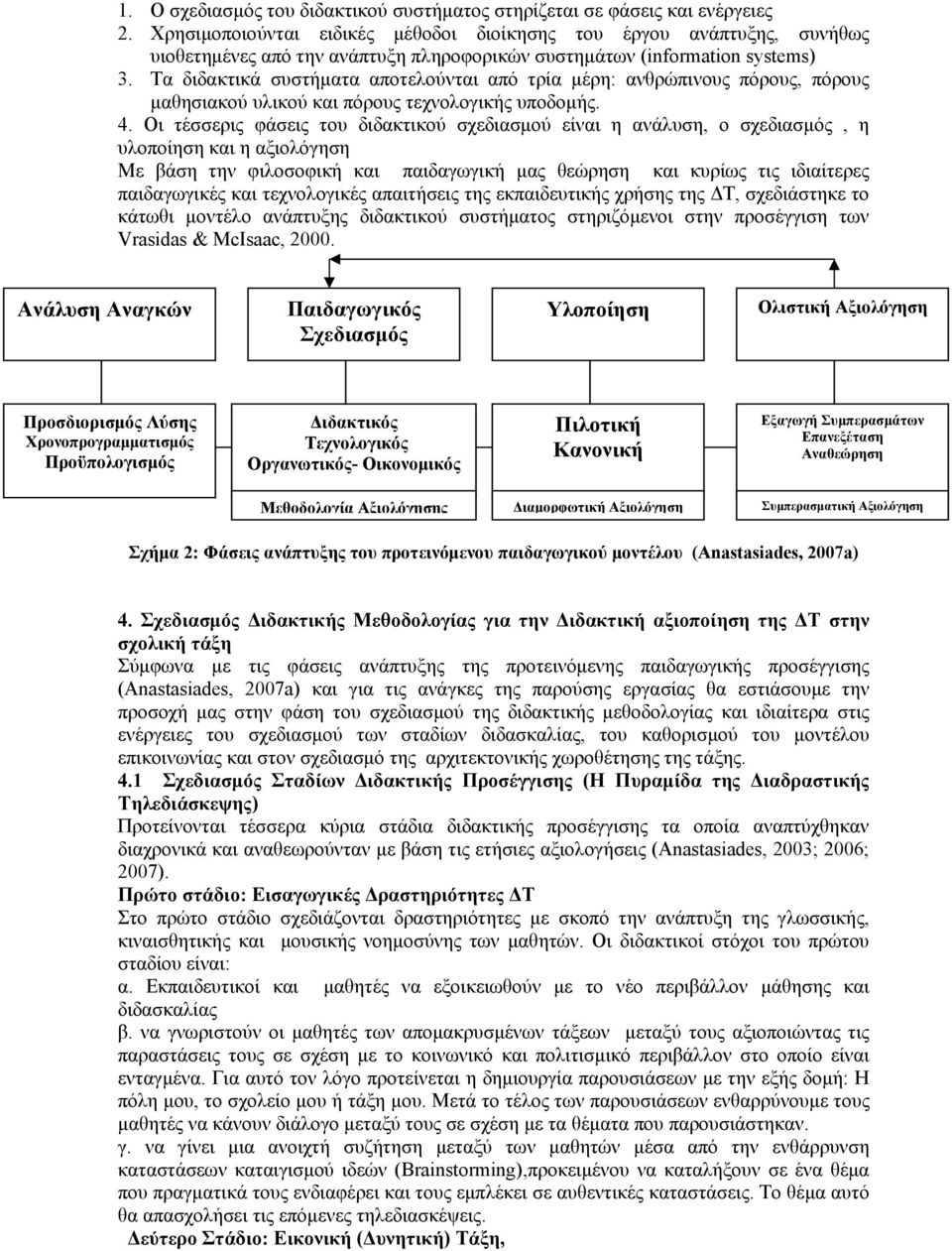 Τα διδακτικά συστήματα αποτελούνται από τρία μέρη: ανθρώπινους πόρους, πόρους μαθησιακού υλικού και πόρους τεχνολογικής υποδομής. 4.