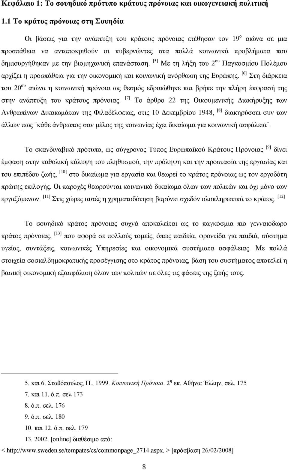 δημιουργήθηκαν με την βιομηχανική επανάσταση. [5] Με τη λήξη του 2 ου Παγκοσμίου Πολέμου αρχίζει η προσπάθεια για την οικονομική και κοινωνική ανόρθωση της Ευρώπης.