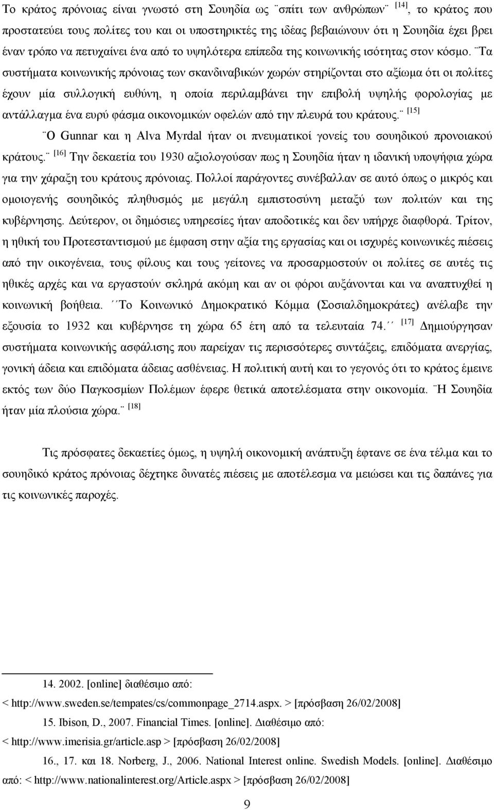 Τα συστήματα κοινωνικής πρόνοιας των σκανδιναβικών χωρών στηρίζονται στο αξίωμα ότι οι πολίτες έχουν μία συλλογική ευθύνη, η οποία περιλαμβάνει την επιβολή υψηλής φορολογίας με αντάλλαγμα ένα ευρύ