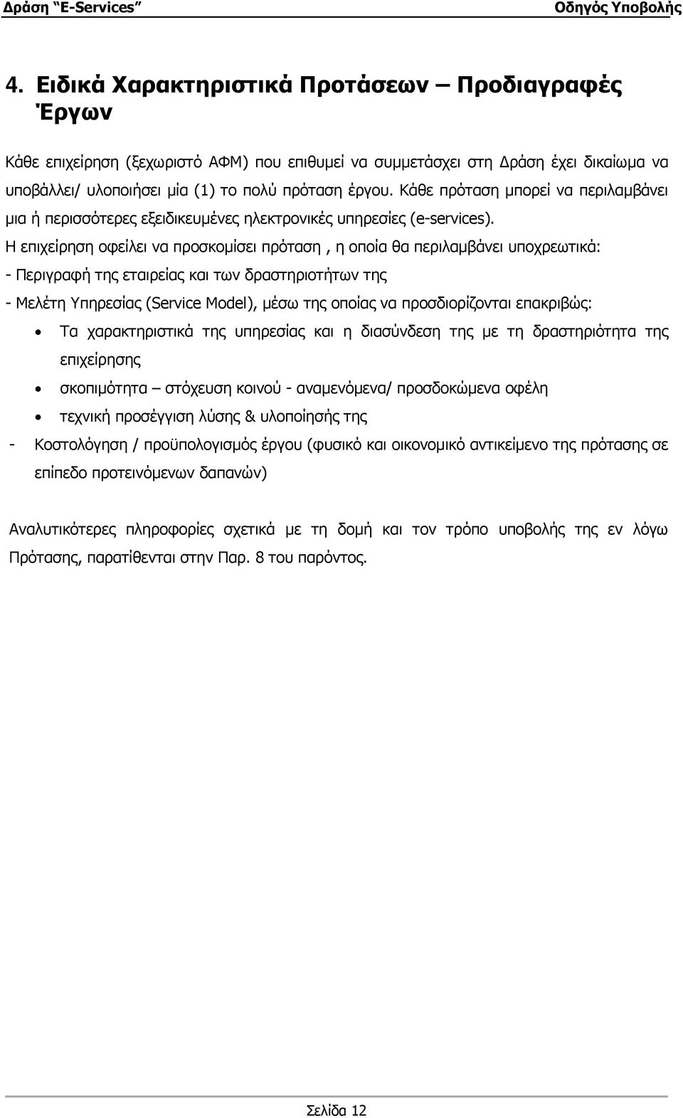 Η επιχείρηση οφείλει να προσκοµίσει πρόταση, η οποία θα περιλαµβάνει υποχρεωτικά: - Περιγραφή της εταιρείας και των δραστηριοτήτων της - Μελέτη Υπηρεσίας (Service Model), µέσω της οποίας να