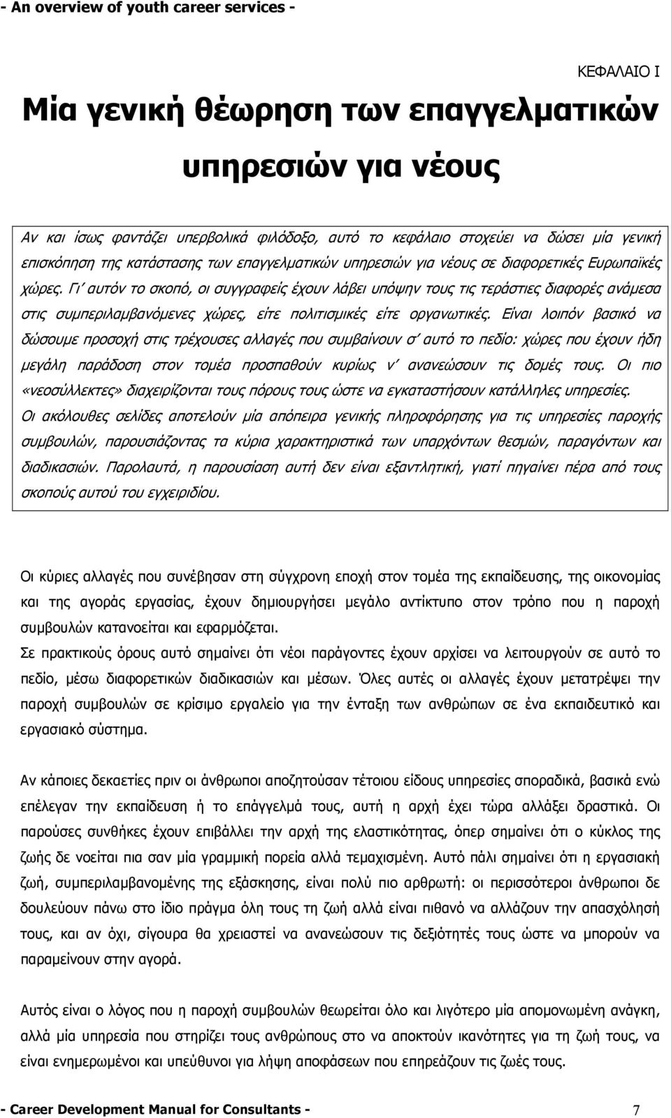 Γι αυτόν το σκοπό, οι συγγραφείς έχουν λάβει υπόψην τους τις τεράστιες διαφορές ανάµεσα στις συµπεριλαµβανόµενες χώρες, είτε πολιτισµικές είτε οργανωτικές.