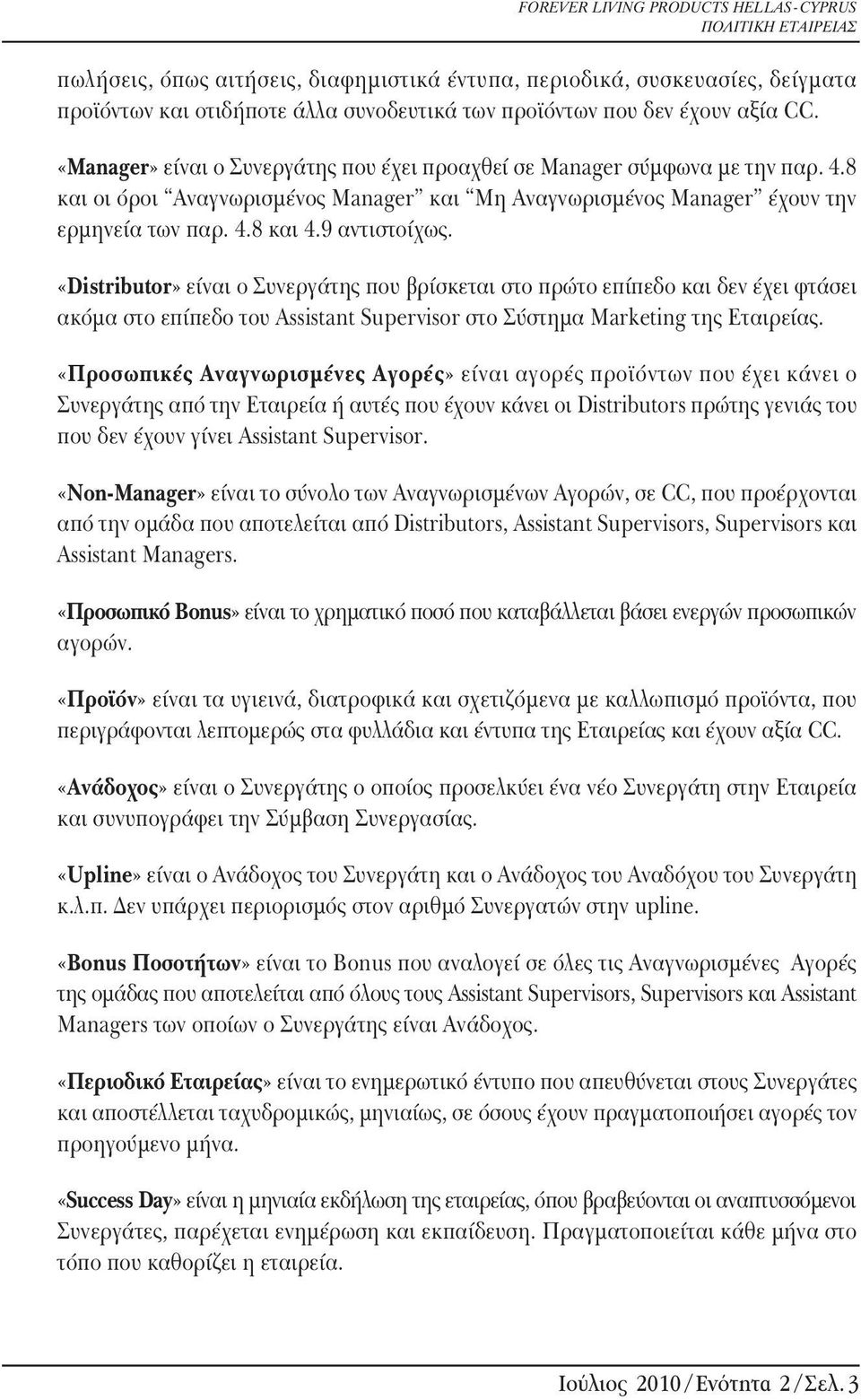 «Distributor» είναι ο Συνεργάτης που βρίσκεται στο πρώτο επίπεδο και δεν έχει φτάσει ακόμα στο επίπεδο του Assistant Supervisor στο Σύστημα Marketing της Εταιρείας.