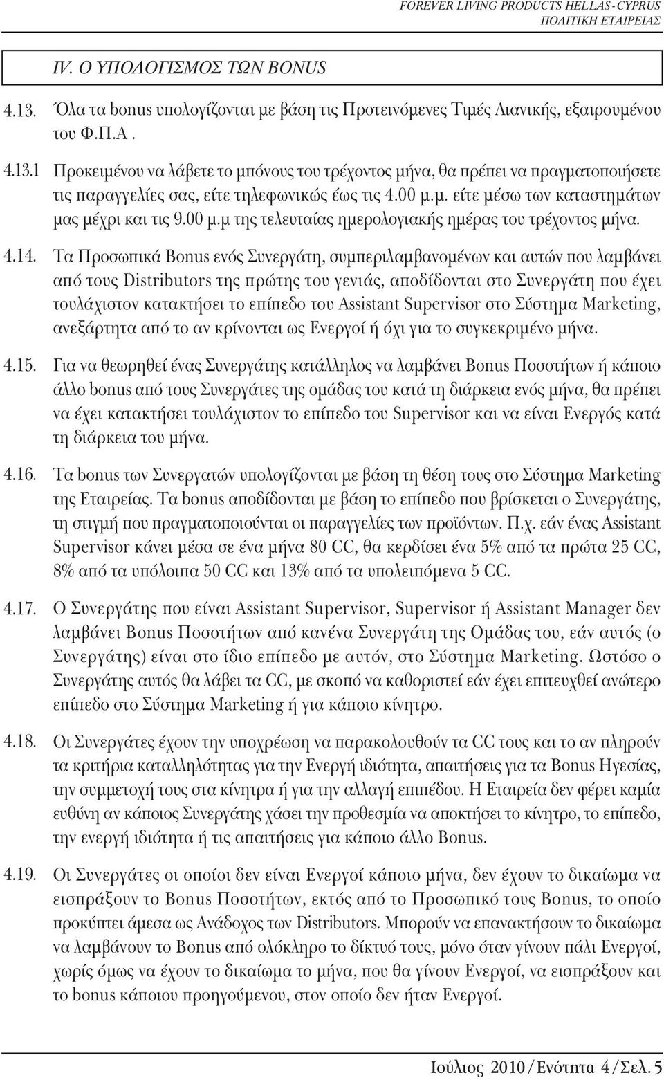 Τα Προσωπικά Bonus ενός Συνεργάτη, συμπεριλαμβανομένων και αυτών που λαμβάνει από τους Distributors της πρώτης του γενιάς, αποδίδονται στο Συνεργάτη που έχει τουλάχιστον κατακτήσει το επίπεδο του