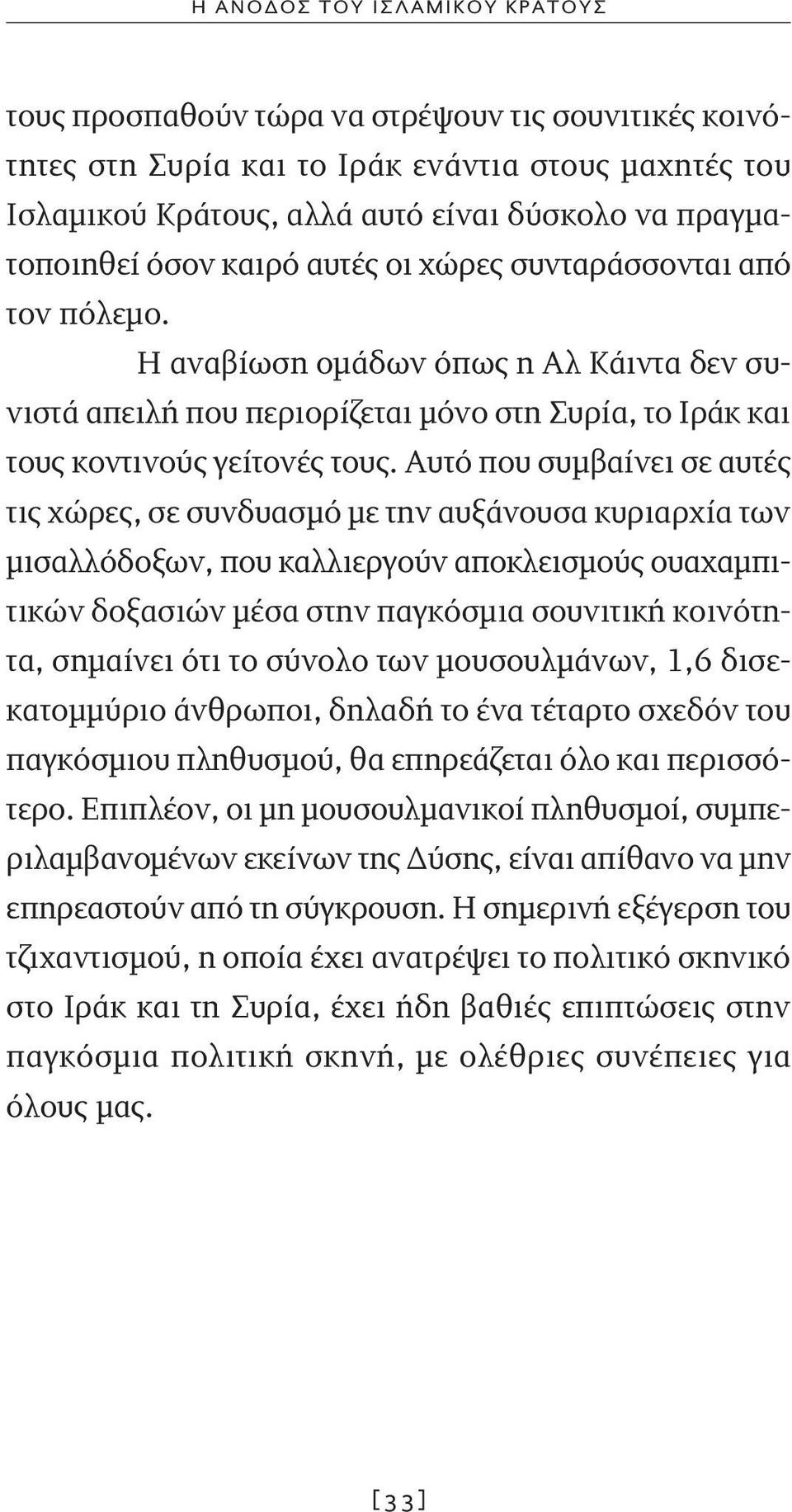 Αυτό που συμβαίνει σε αυτές τις χώρες, σε συνδυασμό με την αυξάνουσα κυριαρχία των μισαλλόδοξων, που καλλιεργούν αποκλεισμούς ουαχαμπιτικών δοξασιών μέσα στην παγκόσμια σουνιτική κοινότητα, σημαίνει